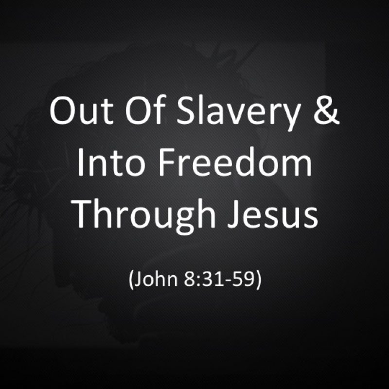 Out Of Slavery & Into Freedom Through Jesus