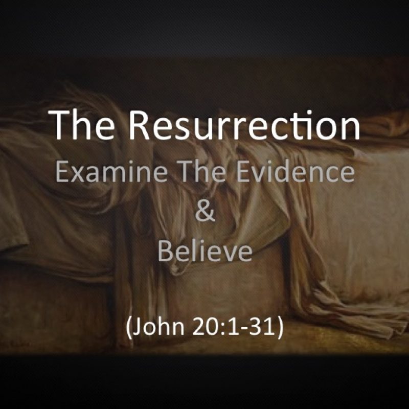 The Resurrection: Examine The Evidence & Believe