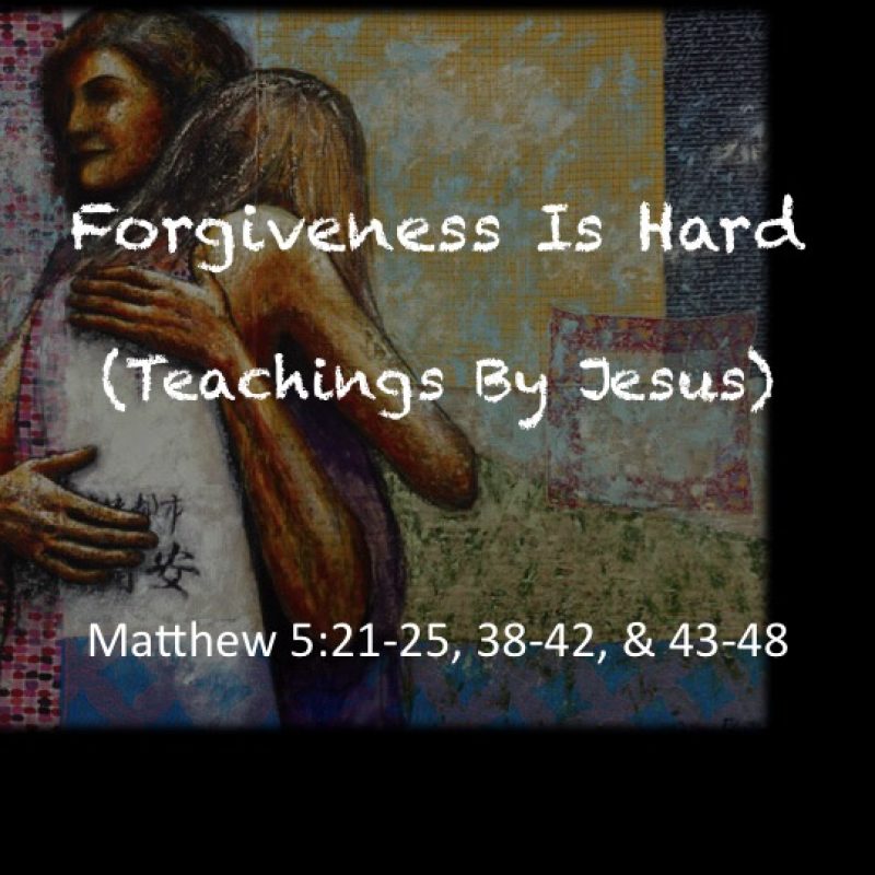 Forgiveness Is Hard (Teachings By Jesus)