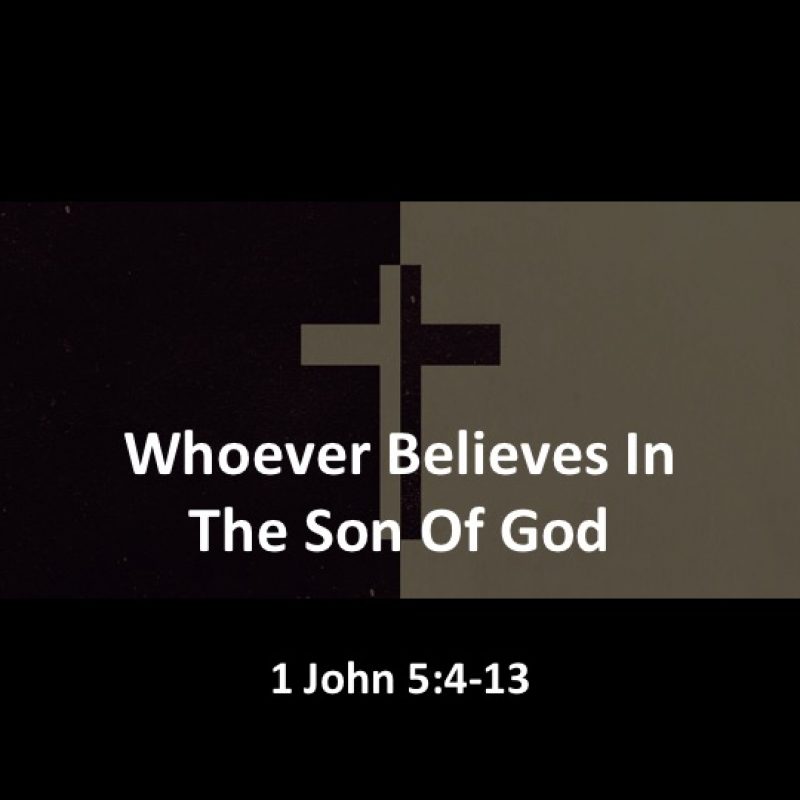 Whoever Believes In The Son Of God